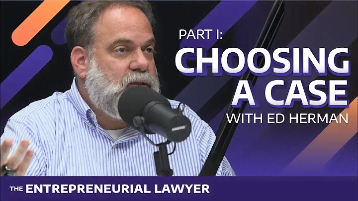 Deciding When to Take a Case With Ed Herman - Pt 1- EP. 21 | The Entrepreneurial Lawyer Podcast